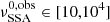 $ \nu^{0,\rm obs}_{\mathrm{SSA}} \in [10,10^4] $