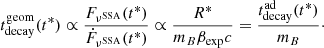 $$ \begin{aligned} t_{\rm decay}^\mathrm{geom}(t^*) \propto \frac{F_{\nu ^\mathrm{SSA}}(t^*)}{\dot{F}_{\nu ^\mathrm{SSA}}(t^*)} \propto \frac{R^*}{m_B\beta _{\rm exp}c} = \frac{t_{\rm decay}^\mathrm{ad}(t^*)}{m_B}\cdot \end{aligned} $$