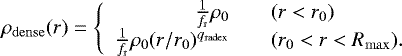 \begin{equation*}\rho_{\mathrm{dense}} (r) = \left\{ \begin{array}{rcl} \frac{1}{f_{\mathrm r}}\rho_{0} && (r < r_{0}) \\ \frac{1}{f_{\mathrm r}}\rho_{0}(r/r_{0})^{q_{\mathrm{radex}}} && (r_{0}< r < R_{\mathrm{max}}).\\ \end{array} \right. \end{equation*}