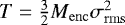 $T = \frac{3}{2}M_{\mathrm{enc}}\sigma_{\mathrm{rms}}^{2}$