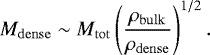 \begin{equation*} M_{\mathrm{dense}} \sim M_{\mathrm{tot}} \left(\frac{{\rho_{\mathrm{bulk}}}}{\rho_{\mathrm{dense}}}\right)^{1/2}.\end{equation*}