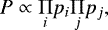 \begin{equation*} P\propto\underset{i}\Pi p_{i}\underset{j}\Pi p_{j} ,\end{equation*}