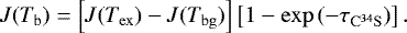 \begin{equation*} J(T_{\mathrm b}) = \left[J(T_{\mathrm{ex}}) - J(T_{\mathrm{bg}})\right]\left[1-\mathrm{exp}\,(-\tau_{\mathrm{C^{34}S}})\right]. \end{equation*}