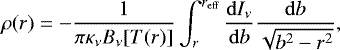 \begin{equation*} \rho(r) = -\frac{1}{\pi\kappa_{\nu}B_{\nu}[T(r)]}\int_{r}^{r_{\mathrm{eff}}} \frac{\mathrm{d} I_{\nu}}{\mathrm{d}b}\frac{\mathrm{d}b}{\sqrt{b^{2}-r^{2}}}, \end{equation*}