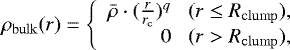 \begin{equation*} \rho_{\mathrm{bulk}}(r) = \left\{\begin{array}{rcl} \bar{\rho}\cdot(\frac{r}{r_{\mathrm{c}} })^{q} \,\,\,\,\, (r \le R_{\mathrm{clump}}), \\ 0 \,\,\,\,\, (r > R_{\mathrm{clump}}),\end{array}\right. \end{equation*}