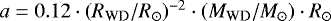 $a=0.12 \cdot (R_{\textrm{WD}}/R_{\odot}){}^{-2} \cdot (M_{\textrm{WD}}/M_{\odot}) \cdot R_{\odot}$