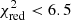 $ \chi^2_{\rm red} < 6.5 $