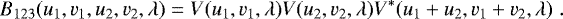 \begin{equation*}B_{123}(u_1, v_1, u_2, v_2, \lambda)=V(u_1, v_1,\lambda) V(u_2, v_2, \lambda) V^*(u_1+u_2, v_1+v_2, \lambda)\;.\end{equation*}