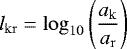 \begin{equation*}l_{\mathrm{kr}}=\log_{10}\left(\frac{a_{\mathrm{k}}}{a_{\mathrm{r}}}\right)\end{equation*}