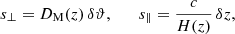 $$ \begin{aligned} s_\perp = D_{\rm M}(z)\,\delta \vartheta , \qquad s_\parallel = \frac{c}{H(z)}\,\delta z, \end{aligned} $$