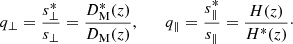$$ \begin{aligned} q_\perp = \frac{s_\perp ^*}{s_\perp } = \frac{D_{\rm M}^*(z)}{D_{\rm M}(z)}, \qquad q_\parallel = \frac{s_\parallel ^*}{s_\parallel } = \frac{H(z)}{H^*(z)}\cdot \end{aligned} $$