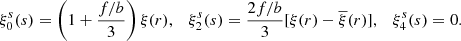 $$ \begin{aligned} \xi ^s_0(s) = \left({1+\frac{f/b}{3}}\right)\xi (r), \quad \xi ^s_2(s) = \frac{2f/b}{3}[{\xi (r)-\overline{\xi }(r)}], \quad \xi ^s_4(s) = 0. \end{aligned} $$