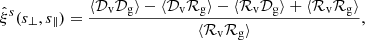 $$ \begin{aligned} \hat{\xi }^s(s_\perp ,s_\parallel ) = \frac{\langle {\mathcal{D} _{\rm v} \mathcal{D} _{\rm g}}\rangle -\langle {\mathcal{D} _{\rm v} \mathcal{R} _{\rm g}}\rangle -\langle {\mathcal{R} _{\rm v} \mathcal{D} _{\rm g}}\rangle +\langle {\mathcal{R} _{\rm v} \mathcal{R} _{\rm g}}\rangle }{\langle {\mathcal{R} _{\rm v} \mathcal{R} _{\rm g}}\rangle }, \end{aligned} $$