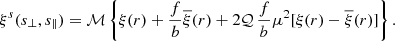 $$ \begin{aligned} \xi ^s(s_\perp ,s_\parallel ) = \mathcal{M} \left\{ \xi (r) + \frac{f}{b}\overline{\xi }(r) + 2\mathcal{Q} \,\frac{f}{b}\mu ^2[{\xi (r)-\overline{\xi }(r)}]\right\} . \end{aligned} $$