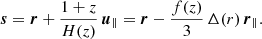 $$ \begin{aligned} \boldsymbol{s} = \boldsymbol{r} + \frac{1+z}{H(z)}\,\boldsymbol{u}_\parallel = \boldsymbol{r} - \frac{f(z)}{3}\,\Delta (r)\,\boldsymbol{r}_\parallel . \end{aligned} $$