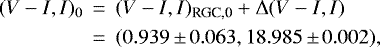 \begin{eqnarray*}(V-I, I)_0&\,{=}\,& (V-I, I)_{\textrm{RGC,0}} + \Delta(V-I, I)\nonumber \\&\,{=}\,& (0.939 \,{\pm}\,0.063, 18.985 \,{\pm}\,0.002), \\\end{eqnarray*}