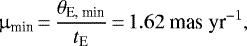 \begin{equation*}\mu_{\textrm{min}}\,{=}\,{\theta_{\textrm{E, min}} \over {t_{\textrm{E}}}}\,{=}\,1.62~\textrm{mas}~\textrm{yr}^{-1},\end{equation*}