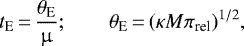 \begin{equation*}{t_{\textrm{E}}}\,{=}\,{{\theta_{\textrm{E}}} \over \mu};\qquad {\theta_{\textrm{E}}}\,{=}\,(\kappa M \pi_{\textrm{rel}})^{1/2},\end{equation*}
