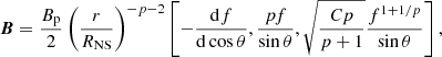 $$ \begin{aligned} \boldsymbol{B}=\frac{{B_{\rm p}}}{2}\left(\frac{r}{{R_{\rm NS}}}\right)^{-p-2}\left[-\frac{\mathrm{d}{f}}{\mathrm{d}\cos \theta },\frac{pf}{\sin \theta }, \sqrt{\frac{Cp}{p+1}}\frac{f^{1+1/p}}{\sin \theta }\right], \end{aligned} $$