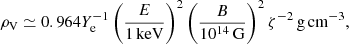 $$ \begin{aligned} \rho _{\rm V}\simeq 0.964Y_{\rm e}^{-1}\left(\frac{E}{1\,\mathrm{keV}}\right)^2 \left(\frac{B}{10^{14}\,\mathrm{G}}\right)^2\zeta ^{-2}\,\mathrm{g\,cm^{-3}}, \end{aligned} $$