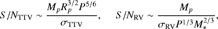 \begin{equation*} S/N_{\textrm{TTV}} \sim \frac{M_p R_p^{3/2} P^{5/6}}{\sigma _{\textrm{TTV}} }, \ \ \ \ \ S/N_{\textrm{RV}} \sim \frac{M_p }{\sigma _{\textrm{RV}} P^{1/3} M_* ^{2/3}}, \end{equation*}