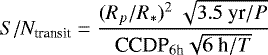 \begin{equation*} S/N_{\textrm{transit}} = \frac{(R_p/R_{*}){}^2 \ \sqrt{3.5\ \textrm{yr}/P}}{\textrm{CCDP}_{6 \textrm{h}} \sqrt{6\ \textrm{h}/T}} \end{equation*}