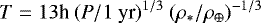 \begin{equation*} T = 13\textrm{h} \ (P/1\ \textrm{yr}){}^{1/3} \ (\rho_{*}/\rho_{\oplus}){}^{-1/3} \end{equation*}