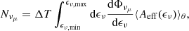 $$ \begin{aligned} N_{\nu _\mu } = \Delta T \int _{\epsilon _{\nu , \mathrm {min}}}^{\epsilon _{\nu , \mathrm{max}}} \mathrm{d}\epsilon _\nu \frac{\mathrm{d}\Phi _{\nu _\mu }}{\mathrm{d}\epsilon _\nu } \langle A_{\rm eff}(\epsilon _\nu )\rangle _\theta , \end{aligned} $$