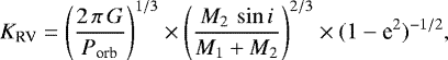 \begin{equation*} K_{\textrm{RV}} = \left(\frac{2\,\pi\,G}{P_{\textrm{orb}}} \right)^{1/3} \times \left(\frac{M_{2}\,\sin i}{M_{1}+M_{2}}\right)^{2/3} \times (1-\textrm{e}^{2})^{-1/2} ,\end{equation*}
