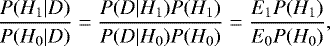 \begin{equation*} \frac{P(H_1|D)}{P(H_0|D)}= \frac{P(D|H_1)P(H_1)}{P(D|H_0)P(H_0)}=\frac{E_1 P(H_1)}{E_0 P(H_0)} ,\end{equation*}