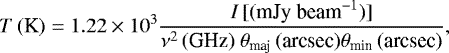 \begin{equation*} T\,(\textrm{K})=1.22 \times 10^3 \frac{I\,[(\textrm{mJy}\ \textrm{beam}^{-1})]}{\nu^2\,(\textrm{GHz}) ~\theta_{\textrm{maj}}\,(\textrm{arcsec}) \theta_{\textrm{min}}\,(\textrm{arcsec})},\end{equation*}