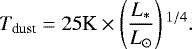 \begin{equation*}T_{\textrm{dust}} = 25\textrm{K}\times\left(\frac{L_*}{L_{\odot}} \right){}^{1/4}.\end{equation*}