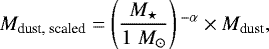 \begin{equation*}M_{\textrm{dust, scaled}} = \left(\frac{M_{\star}}{1 \; M_{\odot}} \right){}^{-\alpha} \times M_{\textrm{dust}},\end{equation*}