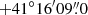 $ +41^\circ16^{\prime}09{{\overset{\prime\prime}{.}}}0 $