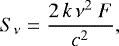 \begin{equation*} S_{\nu} = \frac{2\, k\, \nu^2\ F}{c^2}, \end{equation*}