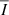 $ \overline{I} $