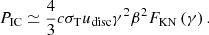 Mathematical equation: $$ \begin{aligned} P_{\rm {IC}}\simeq \frac{4}{3}c\sigma _{\rm T}u_{\rm {disc}}\gamma ^2\beta ^2F_{\rm {KN}}\left(\gamma \right). \end{aligned} $$