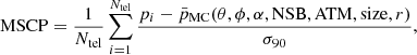 $$ \begin{aligned} \mathrm{MSCP} = \frac{1}{N_{\rm tel}} \sum _{i=1}^{N_{\rm tel}}{\frac{p_i - {\bar{p}}_{\rm MC} (\theta , \phi , \alpha , \mathrm{NSB}, \mathrm{ATM}, \mathrm{size}, r)}{\sigma _{90}}}, \end{aligned} $$