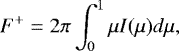 \begin{align*} F^+ = 2\pi \int_0^1 \mu I(\mu) d \mu, \end{align*}