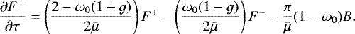 \begin{align*}\frac{\partial F^+}{\partial \tau}&= \left(\frac{2-\omega_0(1+g)}{2\bar{\mu}}\right) F^+ - \left(\frac{\omega_0(1-g)}{2\bar{\mu}}\right) F^- - \frac{\pi}{\bar{\mu}} (1-\omega_0) B. \end{align*}