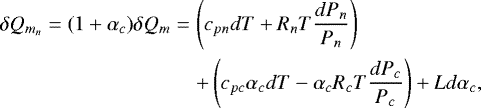 \begin{eqnarray*} \delta Q_{m_n}=(1+\alpha_c)\delta Q_m &=&\left(c_{pn}dT+R_nT\frac{dP_n}{P_n}\right)\\ && +\left(c_{pc}\alpha_c dT -\alpha_c R_c T\frac{dP_c}{P_c}\right)+Ld\alpha_c, \end{eqnarray*}