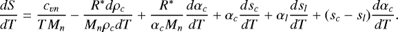 \begin{equation*}\frac{dS}{dT}=\frac{c_{vn}}{TM_n}-\frac{R^*d\rho_c}{M_n\rho_cdT}+\frac{R^*}{\alpha_cM_n}\frac{d\alpha_c}{dT}+\alpha_c\frac{ds_c}{dT}+\alpha_l\frac{ds_l}{dT}+(s_c-s_l)\frac{d\alpha_c}{dT} .\end{equation*}