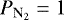 $P_{\textrm{N}_2}=1$
