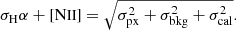 $$ \begin{aligned} {\sigma _\mathrm H\alpha + [\mathrm {N}\small{\text{II}}] = \sqrt{\sigma _\mathrm{px} ^2 + \sigma _\mathrm{bkg} ^2 + \sigma _\mathrm{cal} ^2}}. \end{aligned} $$