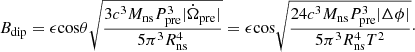 $$ \begin{aligned} B_{\rm dip} = \epsilon \mathrm{cos} \theta \sqrt{\frac{3 c^3 M_{\rm ns} P_{\rm pre}^3 |\dot{\Omega }_{\rm pre}|}{5 \pi ^3 R_{\rm ns}^4}} = \epsilon \mathrm{cos} \sqrt{\frac{24 c^3 M_{\rm ns} P_{\rm pre}^3 |\Delta \phi |}{5 \pi ^3 R_{\rm ns}^4 T^2}}\cdot \end{aligned} $$