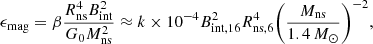 $$ \begin{aligned} \epsilon _{\rm mag} = \beta \frac{R_{\rm ns}^4 B_{\rm int}^2}{G_0 M_{\rm ns}^2} \approx k \times 10^{-4} B_{\rm int,16}^2 R_{\rm ns, 6}^4 {\left(\frac{M_{\rm ns}}{1.4\,M_{\odot }}\right)}^{-2}, \end{aligned} $$