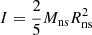 $ I = \frac{2}{5} M_{\mathrm{ns}} R_{\mathrm{ns}}^2 $