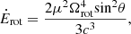 $$ \begin{aligned} \dot{E}_{\rm rot} = \frac{2 \mu ^2 \Omega _{\rm rot}^4 \mathrm{sin}^2 \theta }{3 c^3}, \end{aligned} $$