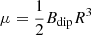 $ \mu = \frac{1}{2} B_{\mathrm{dip}} R^3 $