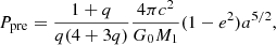 $$ \begin{aligned} P_{\rm pre} = \frac{1+q}{q(4+3q)} \frac{4 \pi c^2}{G_0 M_1} (1-e^2) a^{5/2}, \end{aligned} $$